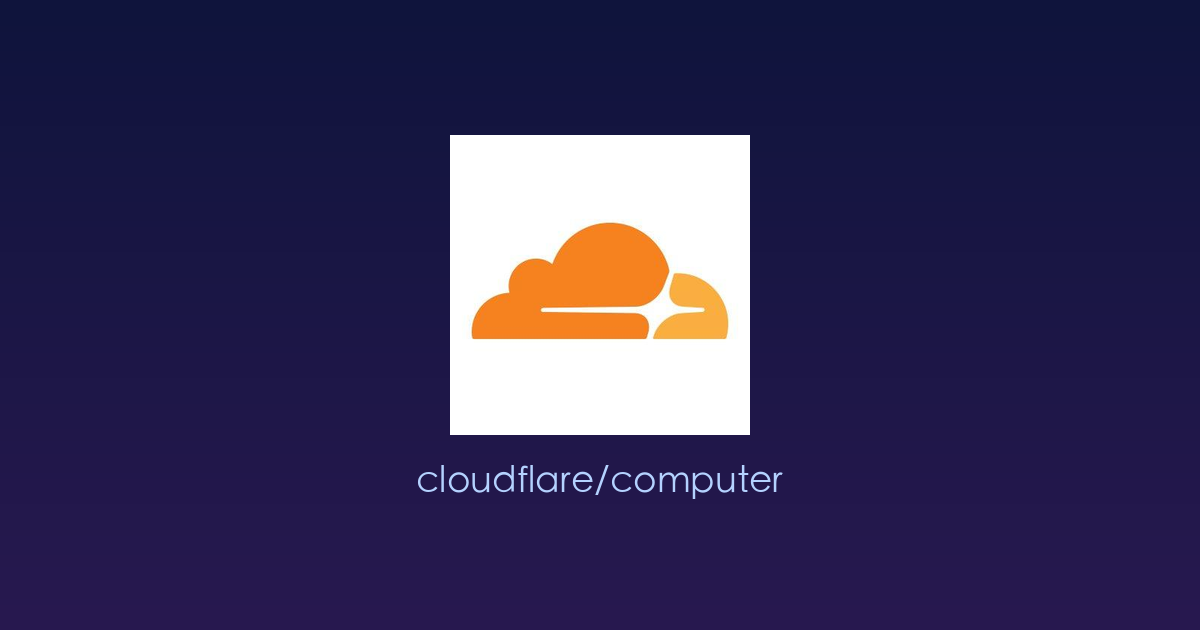 在云端拥有一台「可编程的虚拟电脑」：Cloudflare Computer 开源项目深度解析
